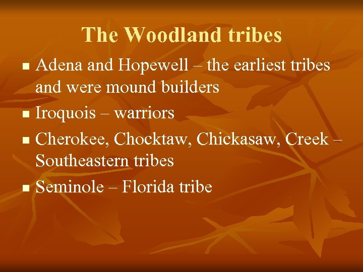 The Woodland tribes Adena and Hopewell – the earliest tribes and were mound builders