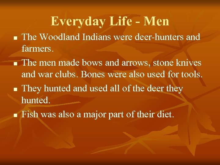 Everyday Life - Men n n The Woodland Indians were deer-hunters and farmers. The
