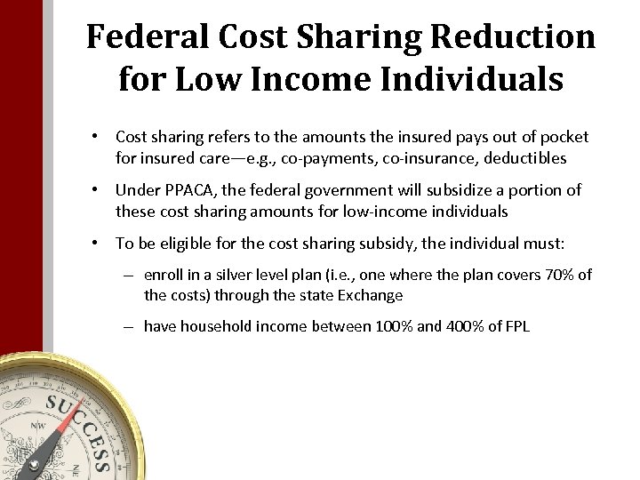 Federal Cost Sharing Reduction for Low Income Individuals • Cost sharing refers to the