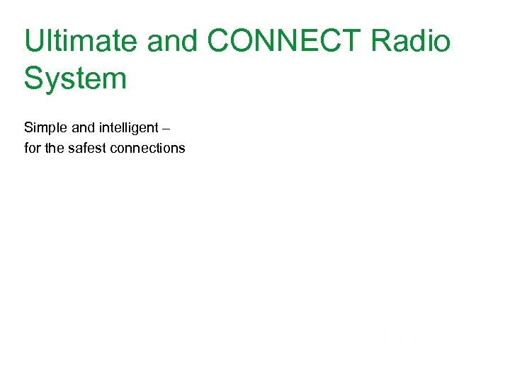 Ultimate and CONNECT Radio System Simple and intelligent – for the safest connections 