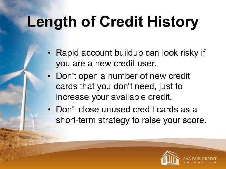 Length of Credit History • Rapid account buildup can look risky if you are