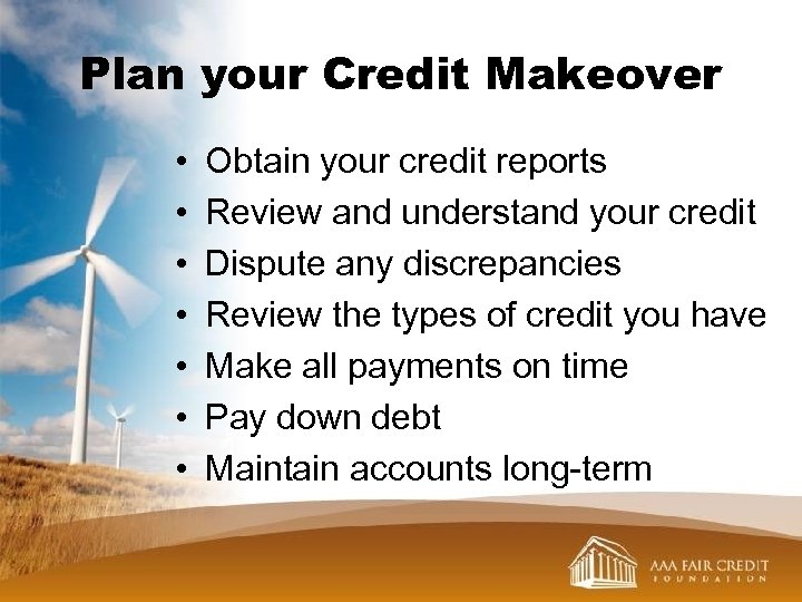 Plan your Credit Makeover • • Obtain your credit reports Review and understand your