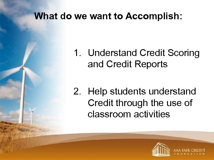 What do we want to Accomplish: 1. Understand Credit Scoring and Credit Reports 2.