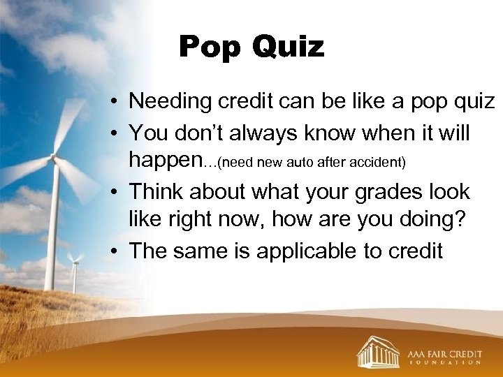 Pop Quiz • Needing credit can be like a pop quiz • You don’t