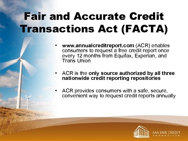 Fair and Accurate Credit Transactions Act (FACTA) • www. annualcreditreport. com (ACR) enables consumers