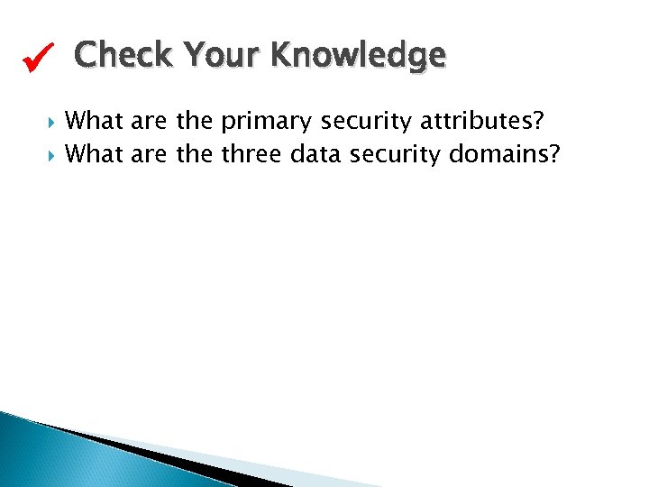  Check Your Knowledge What are the primary security attributes? What are three data