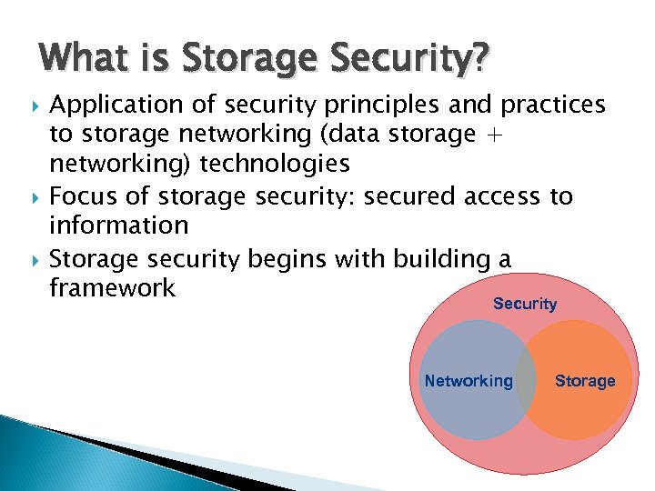 What is Storage Security? Application of security principles and practices to storage networking (data
