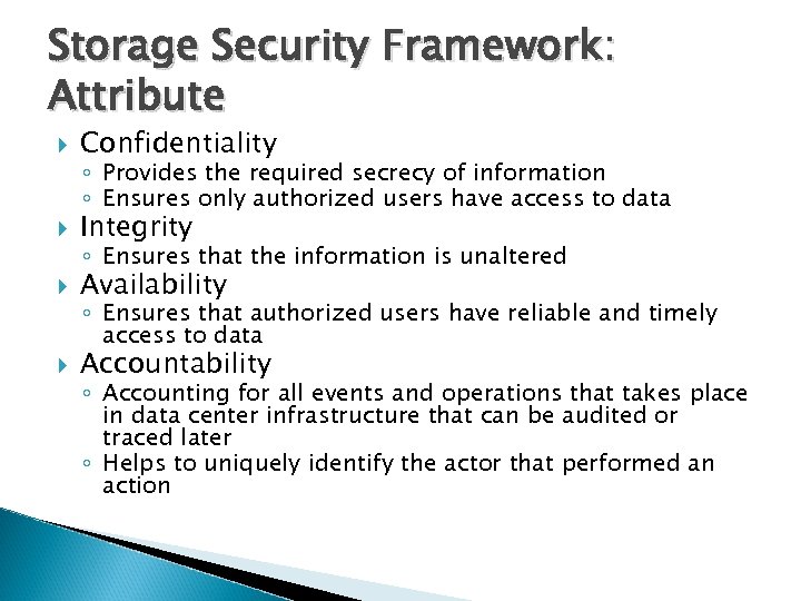 Storage Security Framework: Attribute Confidentiality Integrity Availability Accountability ◦ Provides the required secrecy of
