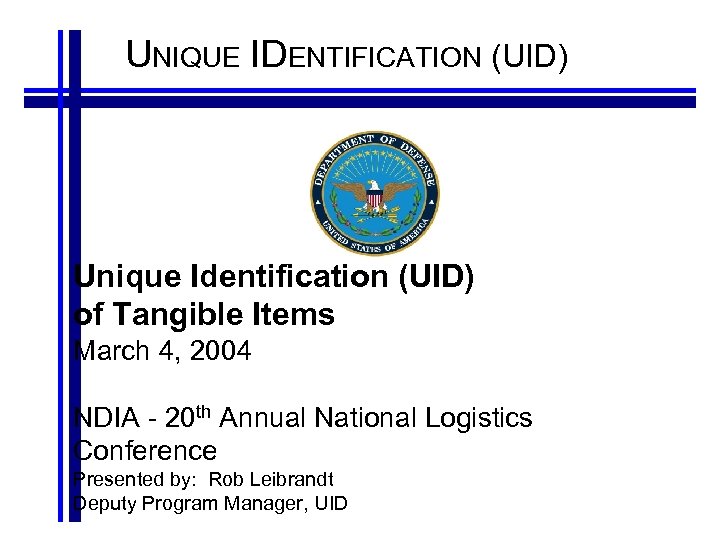 UNIQUE IDENTIFICATION (UID) Unique Identification (UID) of Tangible Items March 4, 2004 NDIA -