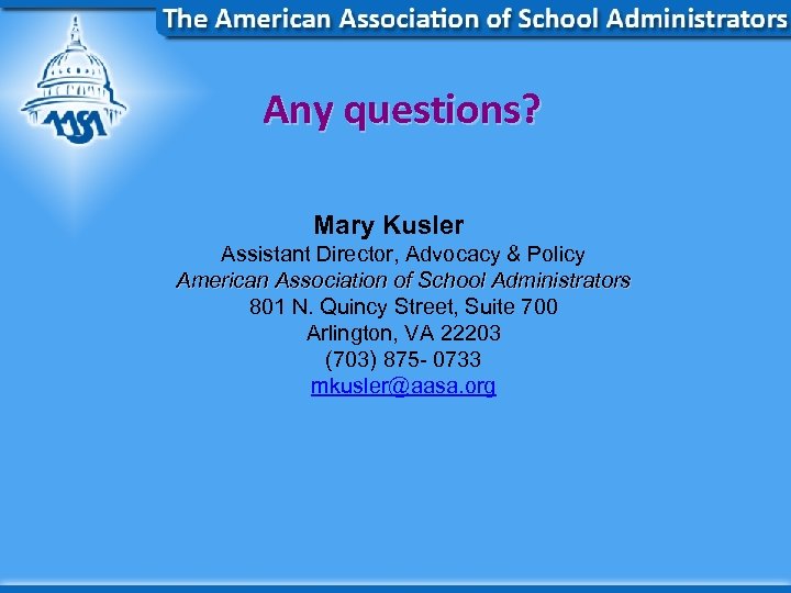 Any questions? Mary Kusler Assistant Director, Advocacy & Policy American Association of School Administrators