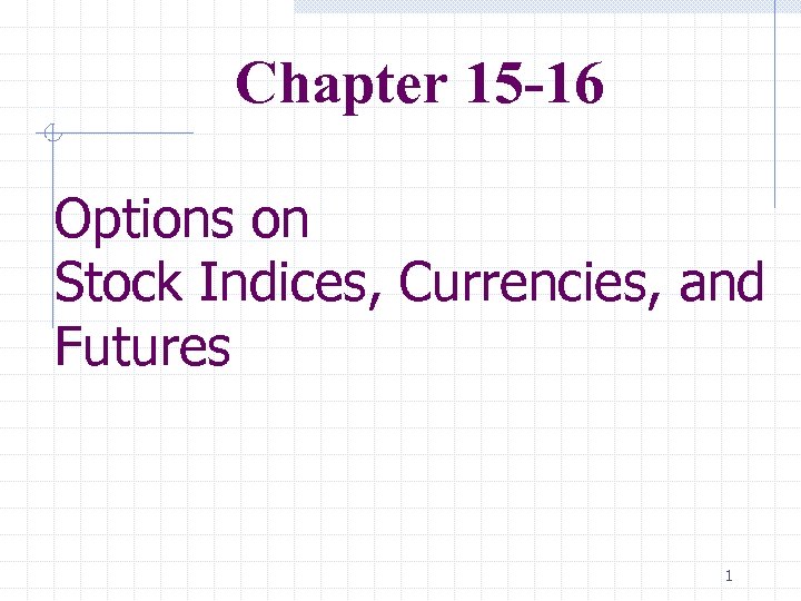 Chapter 15 -16 Options on Stock Indices, Currencies, and Futures 1 