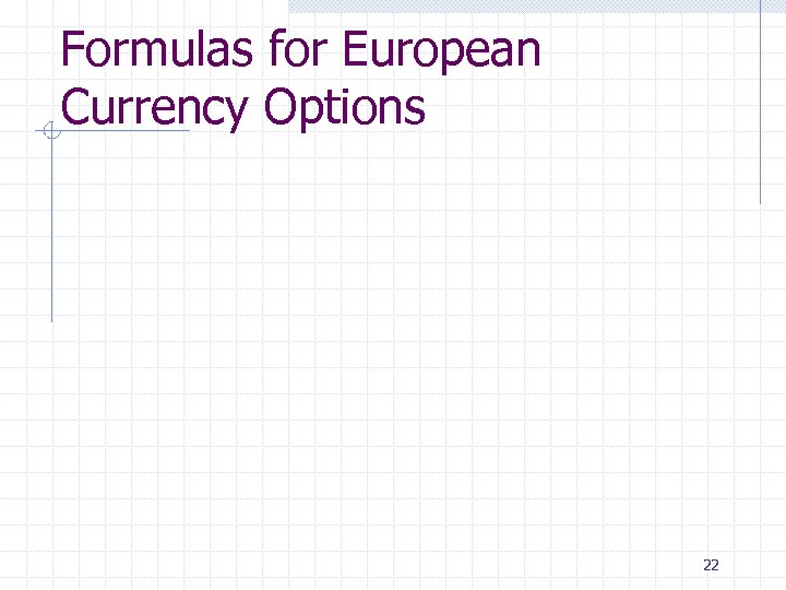 Formulas for European Currency Options 22 