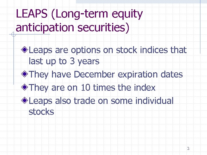 LEAPS (Long-term equity anticipation securities) Leaps are options on stock indices that last up