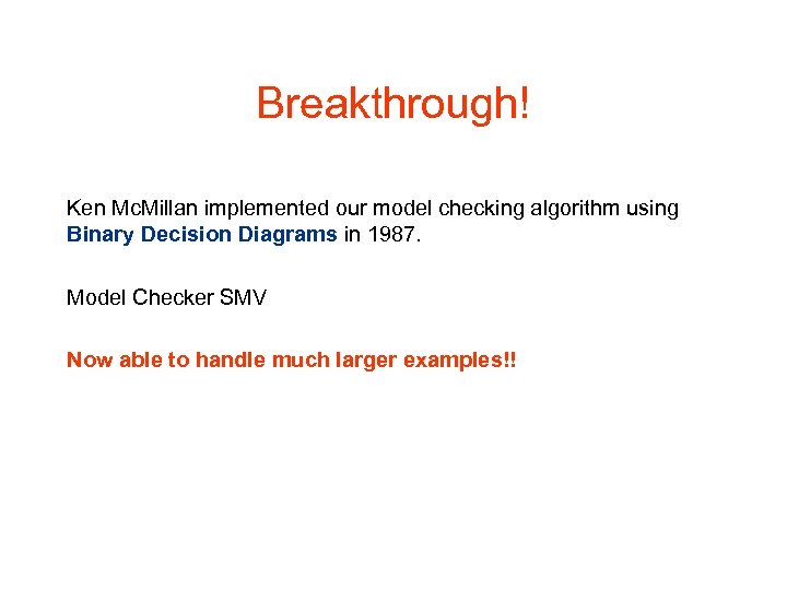 Breakthrough! Ken Mc. Millan implemented our model checking algorithm using Binary Decision Diagrams in