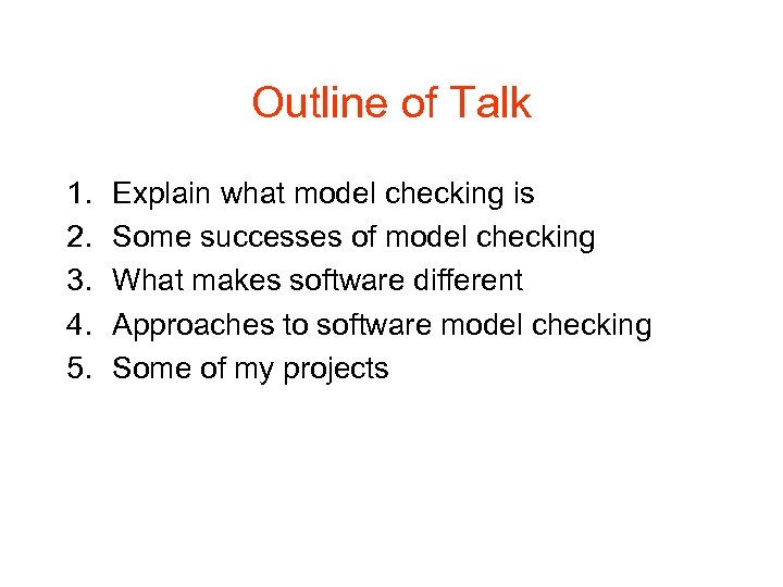 Outline of Talk 1. 2. 3. 4. 5. Explain what model checking is Some