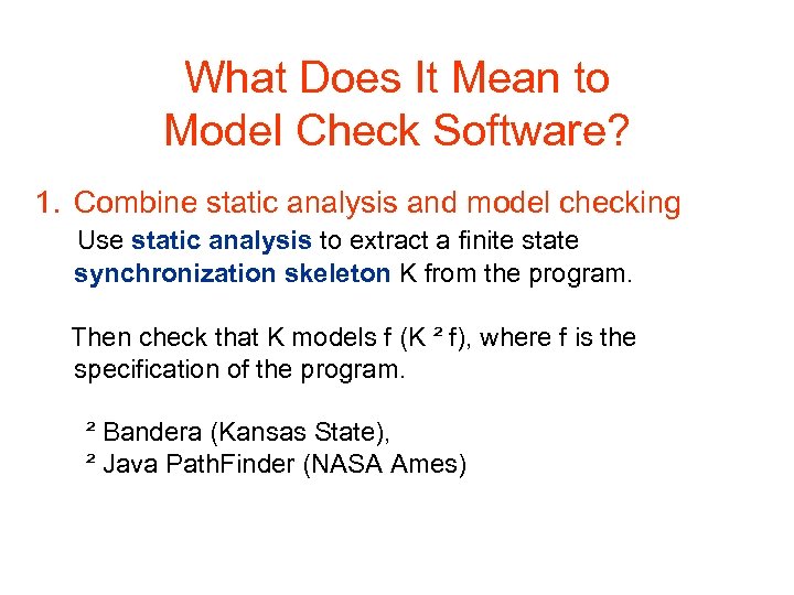 What Does It Mean to Model Check Software? 1. Combine static analysis and model