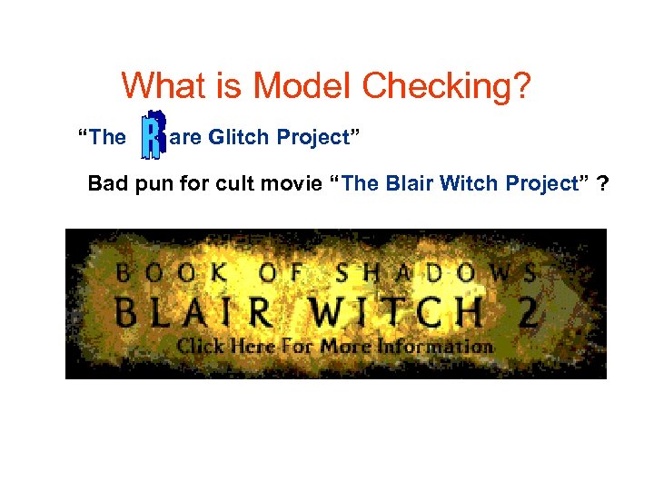 What is Model Checking? “The are Glitch Project” Bad pun for cult movie “The