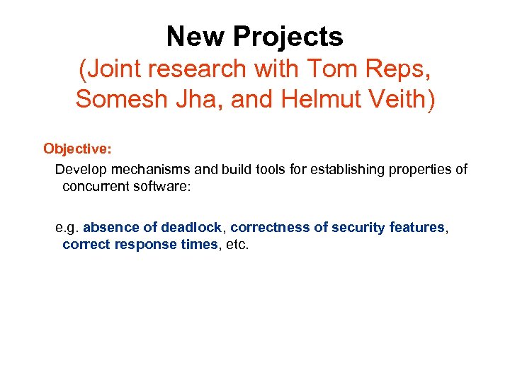 New Projects (Joint research with Tom Reps, Somesh Jha, and Helmut Veith) Objective: Develop