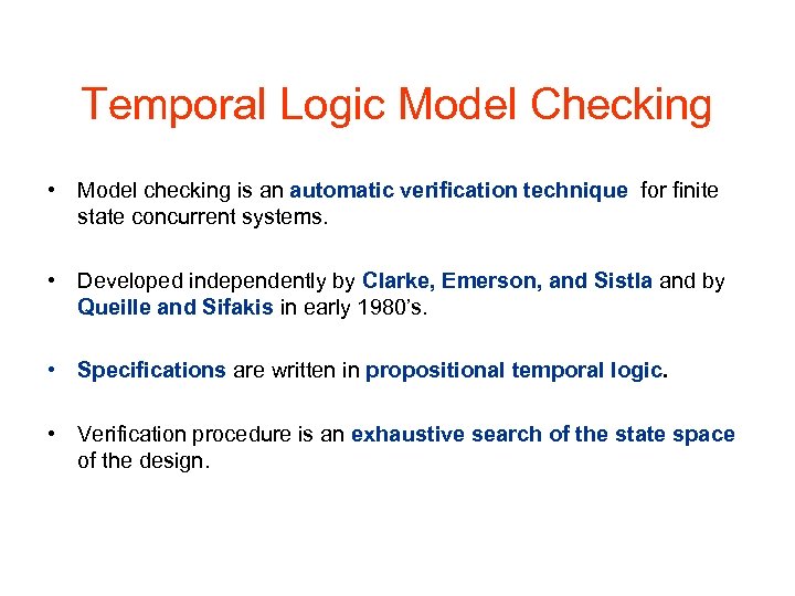 Temporal Logic Model Checking • Model checking is an automatic verification technique for finite