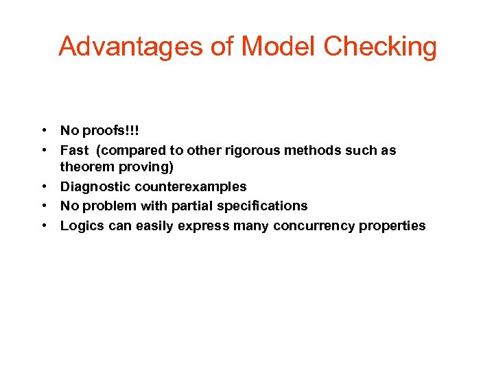 Advantages of Model Checking • No proofs!!! • Fast (compared to other rigorous methods
