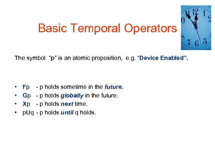 Basic Temporal Operators The symbol “p” is an atomic proposition, e. g. “Device Enabled”.