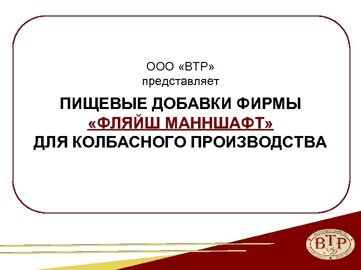 ООО «ВТР» представляет ПИЩЕВЫЕ ДОБАВКИ ФИРМЫ «ФЛЯЙШ МАННШАФТ» ДЛЯ КОЛБАСНОГО ПРОИЗВОДСТВА 