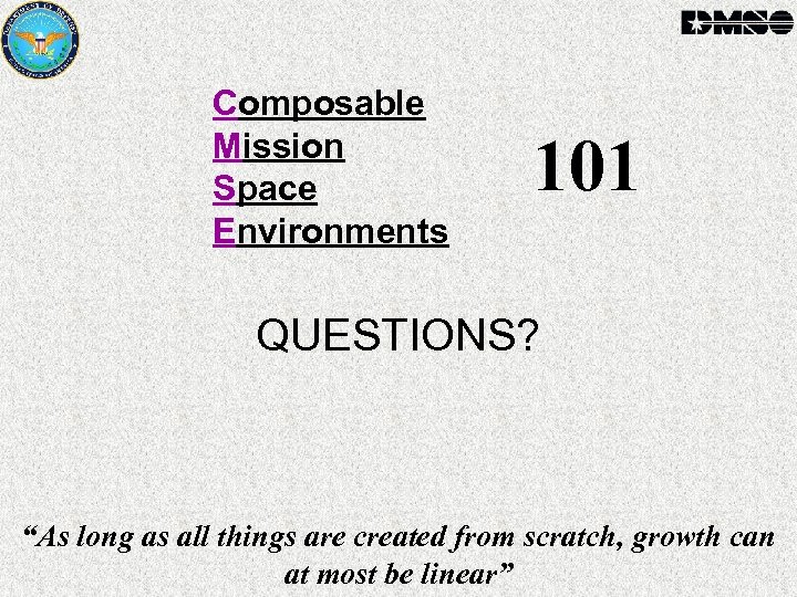 Composable Mission Space Environments 101 QUESTIONS? “As long as all things are created from