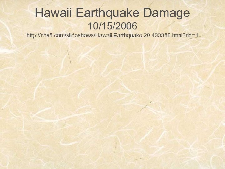 Hawaii Earthquake Damage 10/15/2006 http: //cbs 5. com/slideshows/Hawaii. Earthquake. 20. 433386. html? rid=1 