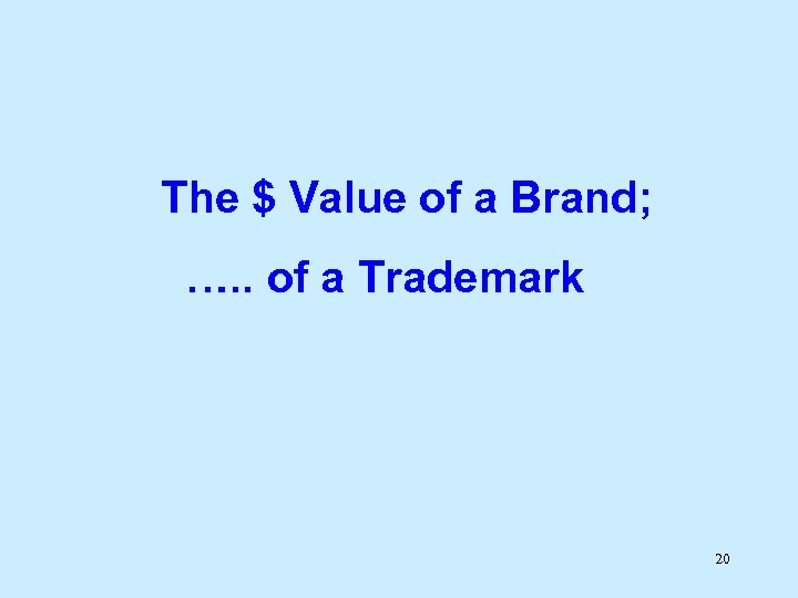 The $ Value of a Brand; …. . of a Trademark 20 