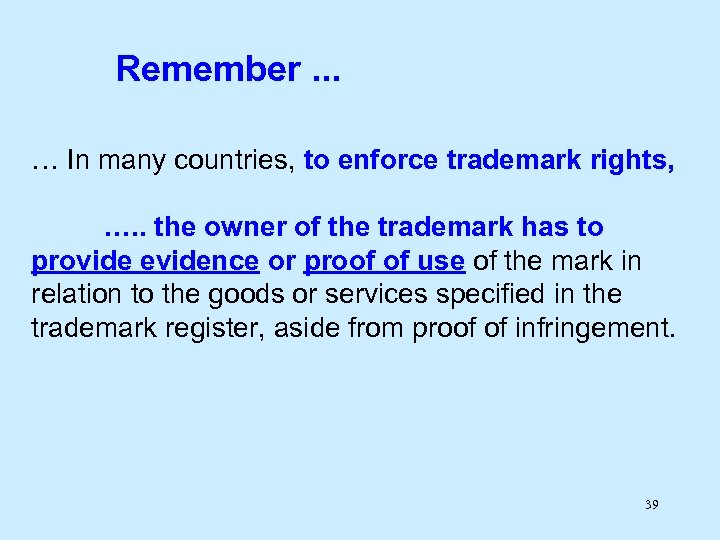 Remember. . . … In many countries, to enforce trademark rights, …. . the