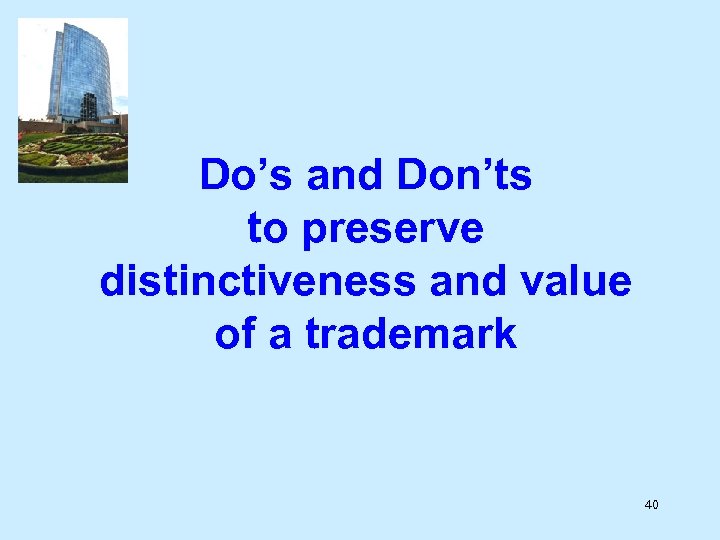 Do’s and Don’ts to preserve distinctiveness and value of a trademark 40 