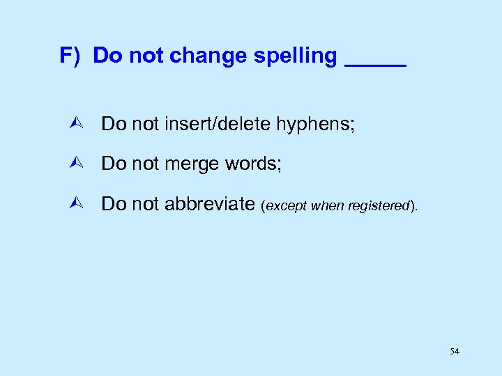 F) Do not change spelling _____ Do not insert/delete hyphens; Do not merge words;