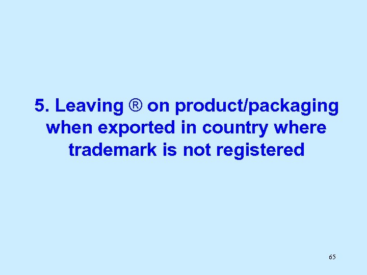 5. Leaving ® on product/packaging when exported in country where trademark is not registered