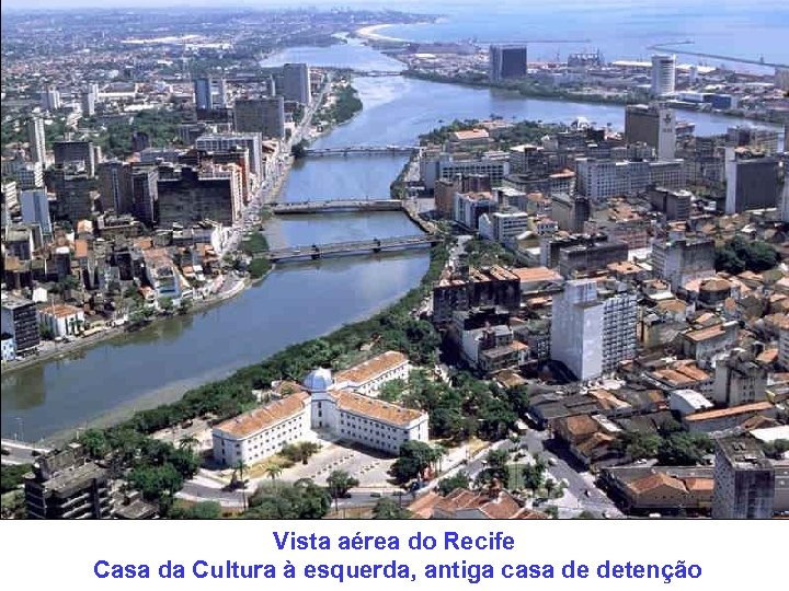 Vista aérea do Recife Casa da Cultura à esquerda, antiga casa de detenção 