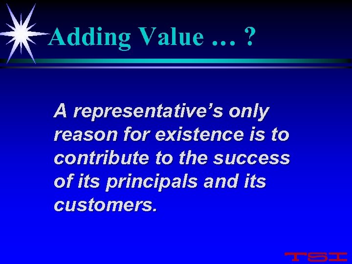 Adding Value … ? A representative’s only reason for existence is to contribute to