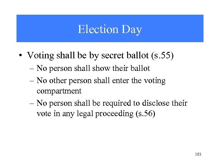 Election Day • Voting shall be by secret ballot (s. 55) – No person