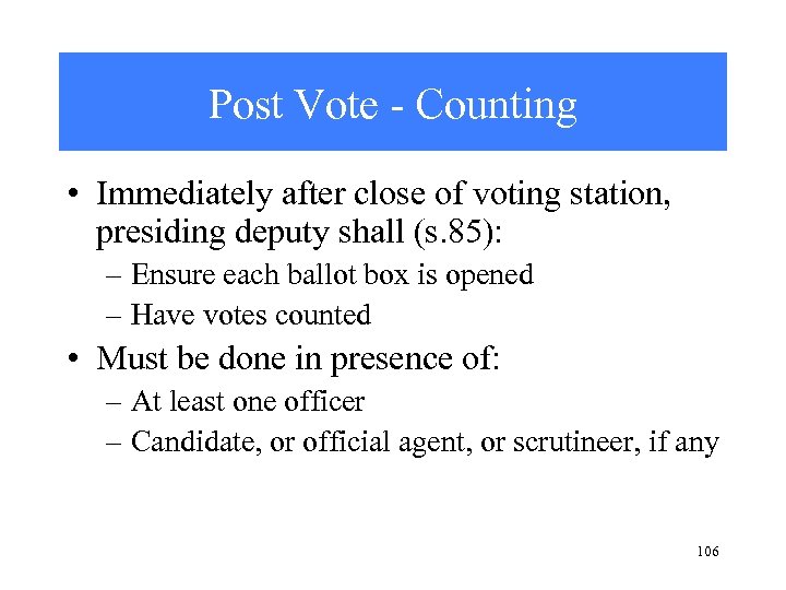 Post Vote - Counting • Immediately after close of voting station, presiding deputy shall