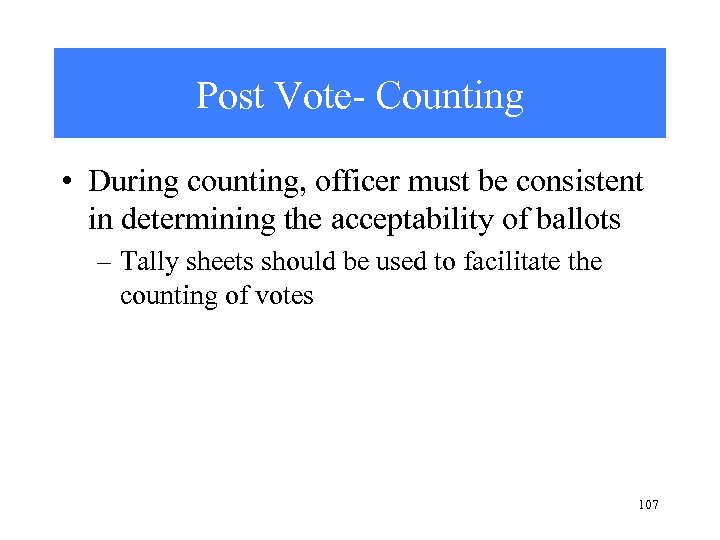 Post Vote- Counting • During counting, officer must be consistent in determining the acceptability