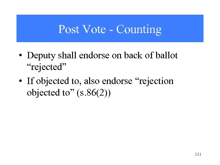 Post Vote - Counting • Deputy shall endorse on back of ballot “rejected” •