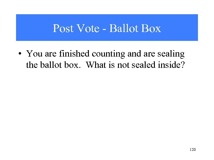Post Vote - Ballot Box • You are finished counting and are sealing the