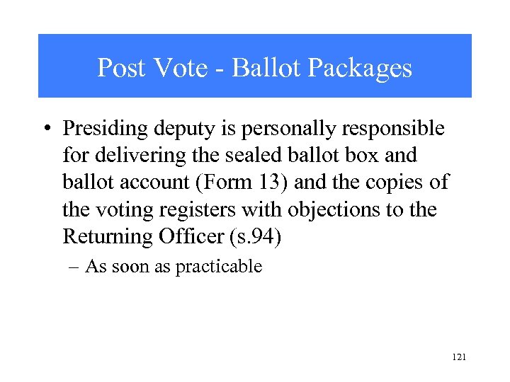 Post Vote - Ballot Packages • Presiding deputy is personally responsible for delivering the