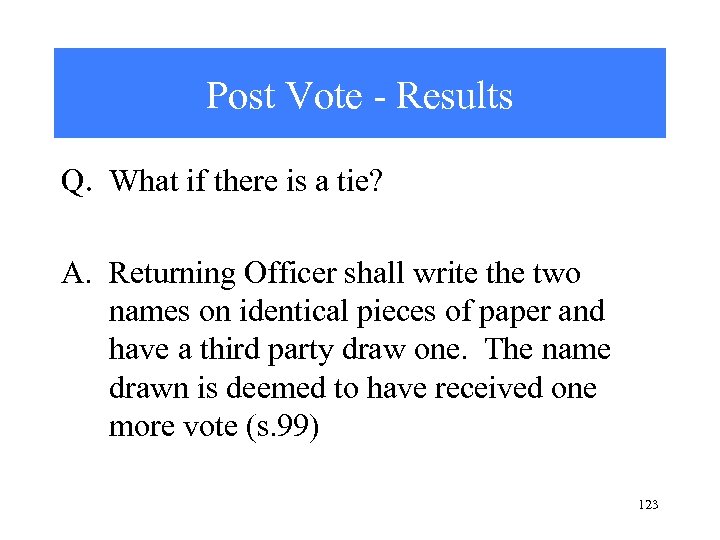 Post Vote - Results Q. What if there is a tie? A. Returning Officer
