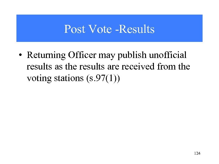 Post Vote -Results • Returning Officer may publish unofficial results as the results are