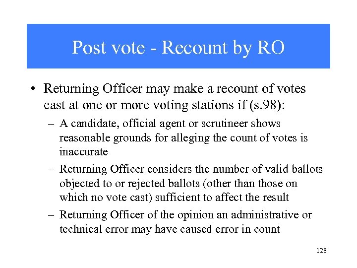 Post vote - Recount by RO • Returning Officer may make a recount of