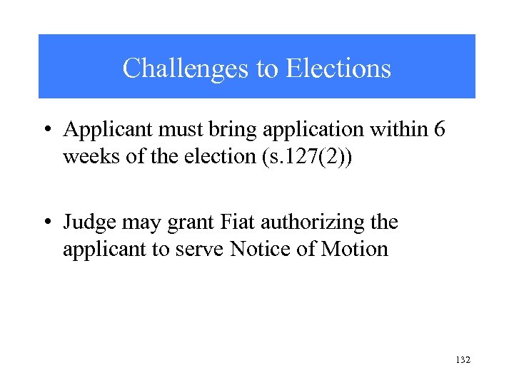 Challenges to Elections • Applicant must bring application within 6 weeks of the election
