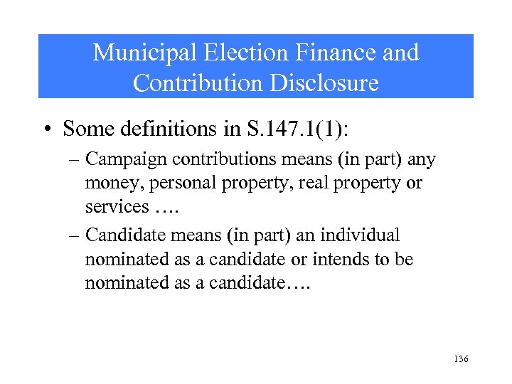 Municipal Election Finance and Contribution Disclosure • Some definitions in S. 147. 1(1): –