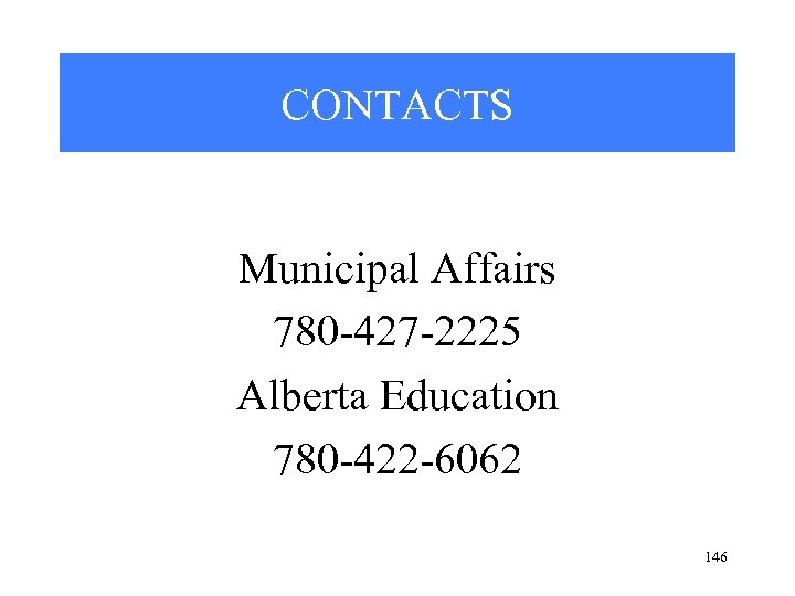 CONTACTS Municipal Affairs 780 -427 -2225 Alberta Education 780 -422 -6062 146 
