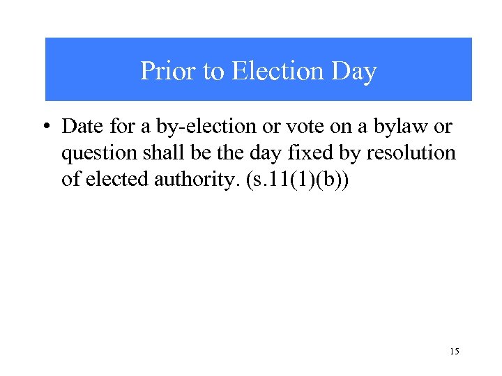 Prior to Election Day • Date for a by-election or vote on a bylaw