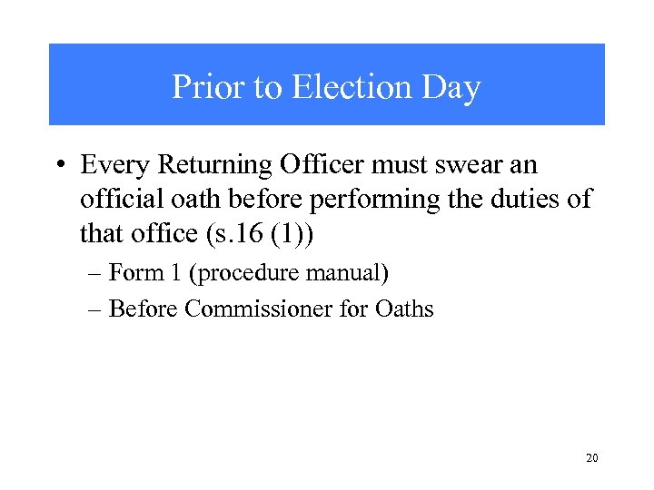 Prior to Election Day • Every Returning Officer must swear an official oath before