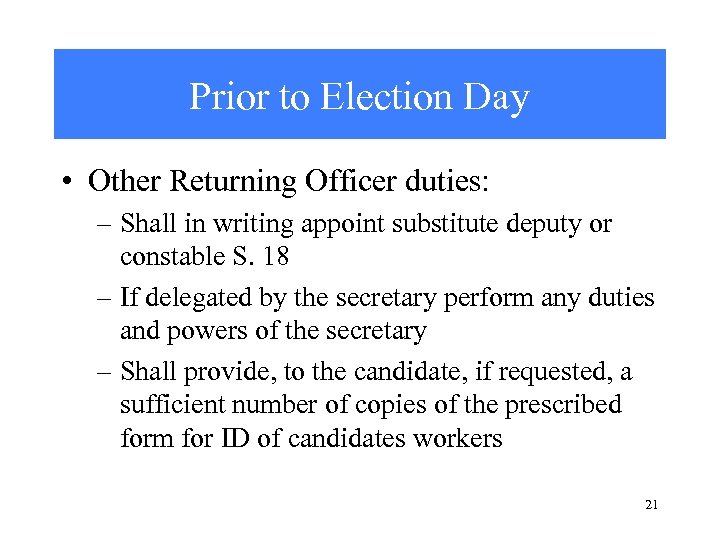 Prior to Election Day • Other Returning Officer duties: – Shall in writing appoint